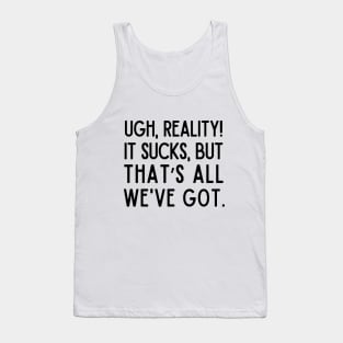 Reality sucks, but that's all we've got Tank Top